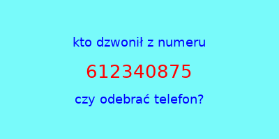 kto dzwonił 612340875  czy odebrać telefon?