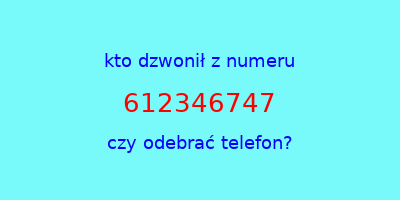 kto dzwonił 612346747  czy odebrać telefon?