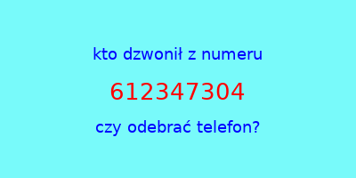 kto dzwonił 612347304  czy odebrać telefon?