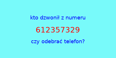 kto dzwonił 612357329  czy odebrać telefon?