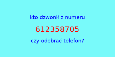 kto dzwonił 612358705  czy odebrać telefon?