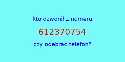 kto dzwonił 612370754  czy odebrać telefon?