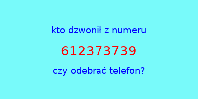 kto dzwonił 612373739  czy odebrać telefon?