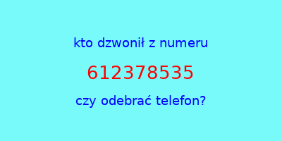 kto dzwonił 612378535  czy odebrać telefon?