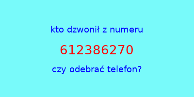 kto dzwonił 612386270  czy odebrać telefon?