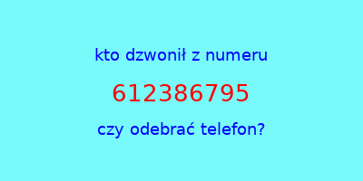 kto dzwonił 612386795  czy odebrać telefon?