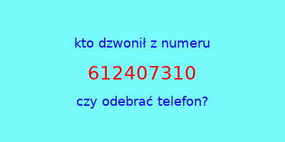 kto dzwonił 612407310  czy odebrać telefon?