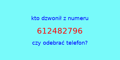 kto dzwonił 612482796  czy odebrać telefon?