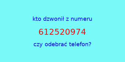 kto dzwonił 612520974  czy odebrać telefon?