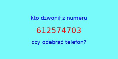 kto dzwonił 612574703  czy odebrać telefon?