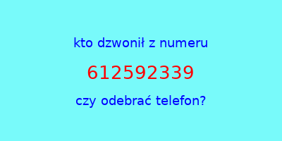 kto dzwonił 612592339  czy odebrać telefon?