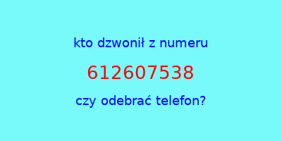 kto dzwonił 612607538  czy odebrać telefon?