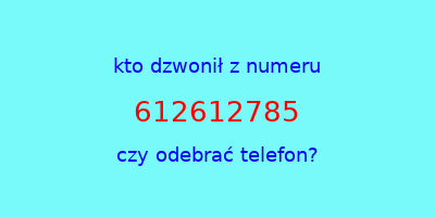 kto dzwonił 612612785  czy odebrać telefon?