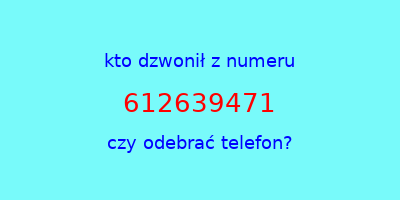 kto dzwonił 612639471  czy odebrać telefon?