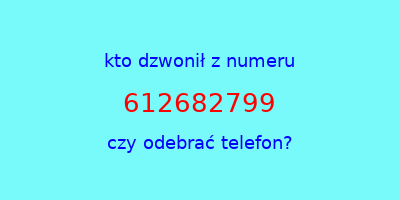 kto dzwonił 612682799  czy odebrać telefon?