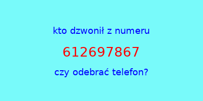 kto dzwonił 612697867  czy odebrać telefon?