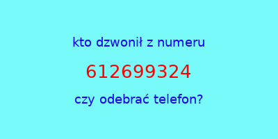 kto dzwonił 612699324  czy odebrać telefon?