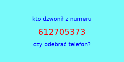 kto dzwonił 612705373  czy odebrać telefon?