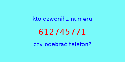 kto dzwonił 612745771  czy odebrać telefon?