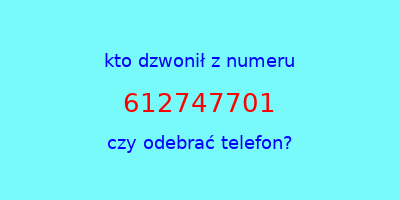 kto dzwonił 612747701  czy odebrać telefon?