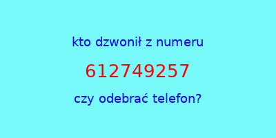 kto dzwonił 612749257  czy odebrać telefon?