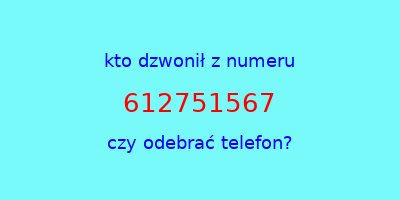 kto dzwonił 612751567  czy odebrać telefon?