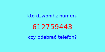 kto dzwonił 612759443  czy odebrać telefon?