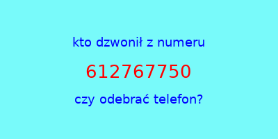 kto dzwonił 612767750  czy odebrać telefon?