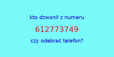 kto dzwonił 612773749  czy odebrać telefon?