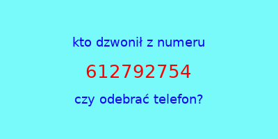 kto dzwonił 612792754  czy odebrać telefon?