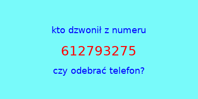 kto dzwonił 612793275  czy odebrać telefon?