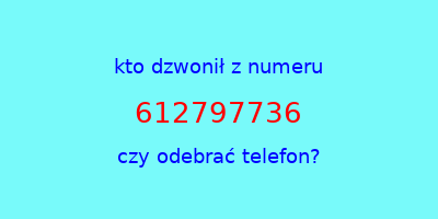 kto dzwonił 612797736  czy odebrać telefon?