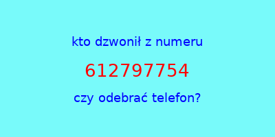 kto dzwonił 612797754  czy odebrać telefon?