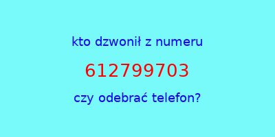 kto dzwonił 612799703  czy odebrać telefon?