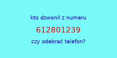 kto dzwonił 612801239  czy odebrać telefon?