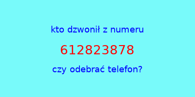 kto dzwonił 612823878  czy odebrać telefon?