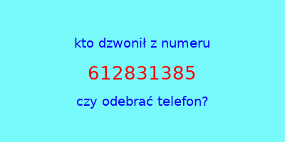 kto dzwonił 612831385  czy odebrać telefon?