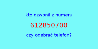 kto dzwonił 612850700  czy odebrać telefon?