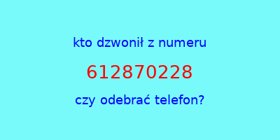 kto dzwonił 612870228  czy odebrać telefon?