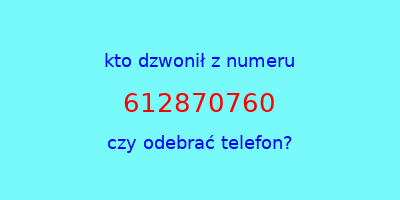 kto dzwonił 612870760  czy odebrać telefon?