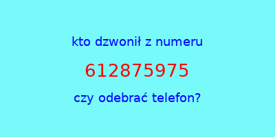 kto dzwonił 612875975  czy odebrać telefon?