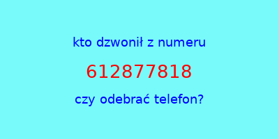 kto dzwonił 612877818  czy odebrać telefon?