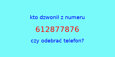 kto dzwonił 612877876  czy odebrać telefon?