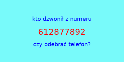 kto dzwonił 612877892  czy odebrać telefon?