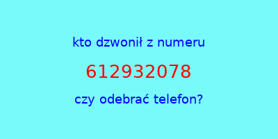 kto dzwonił 612932078  czy odebrać telefon?