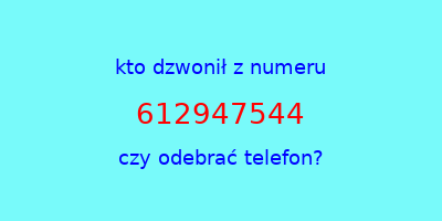 kto dzwonił 612947544  czy odebrać telefon?