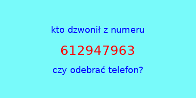 kto dzwonił 612947963  czy odebrać telefon?