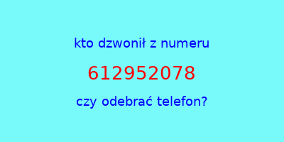 kto dzwonił 612952078  czy odebrać telefon?