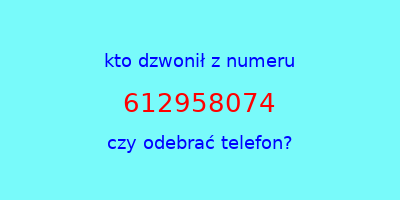 kto dzwonił 612958074  czy odebrać telefon?