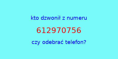 kto dzwonił 612970756  czy odebrać telefon?